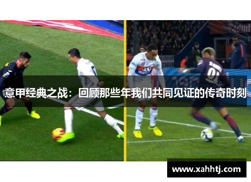 意甲经典之战：回顾那些年我们共同见证的传奇时刻