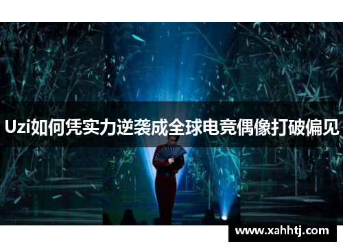 Uzi如何凭实力逆袭成全球电竞偶像打破偏见