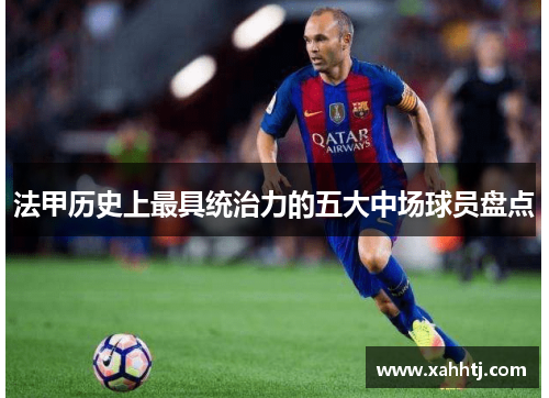 法甲历史上最具统治力的五大中场球员盘点